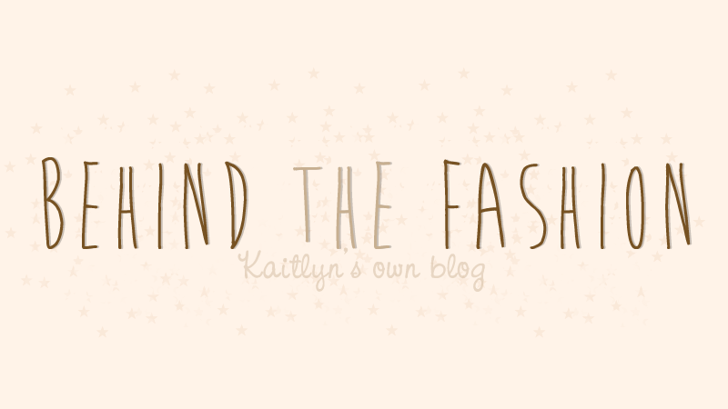 BEHIND THE FASHION | Kaitlyn's fashion blog